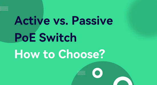 Active vs. Passive PoE Switch: How to Choose?