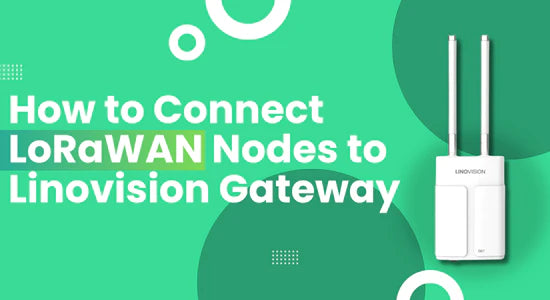 How to Connect LoRaWAN Nodes to Linovision Gateway