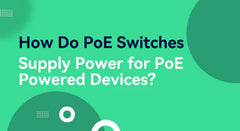 How Do PoE Switches Supply Power for PoE Powered Devices?
