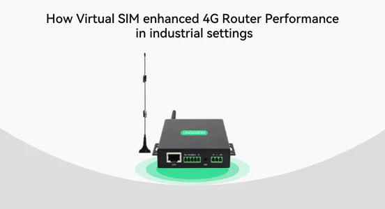 How Virtual SIM enhanced Industrial 4G Router Performance in industria ...
