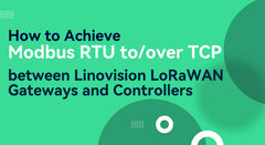 How to Achieve Modbus RTU to/over TCP between Linovision LoRaWAN Gateways and Controllers